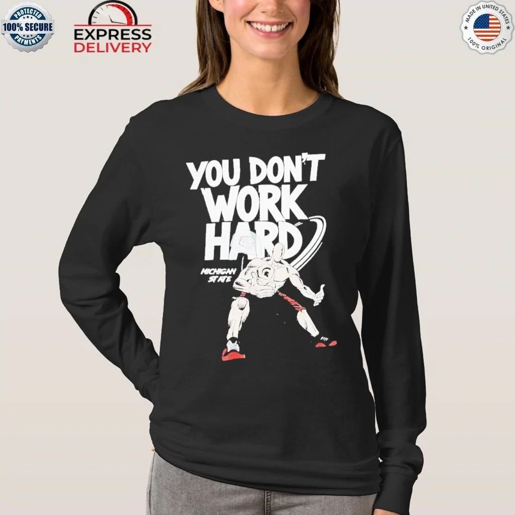 2025 Michigan State You Don’t Work Hard Shirt