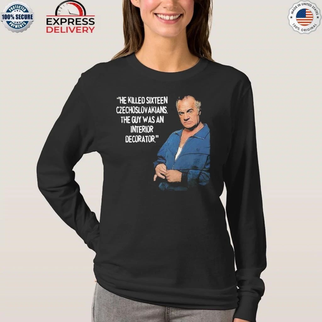 He Killed Sixteen Czecholovakians The Guy Was An Interior Decorator Shirt