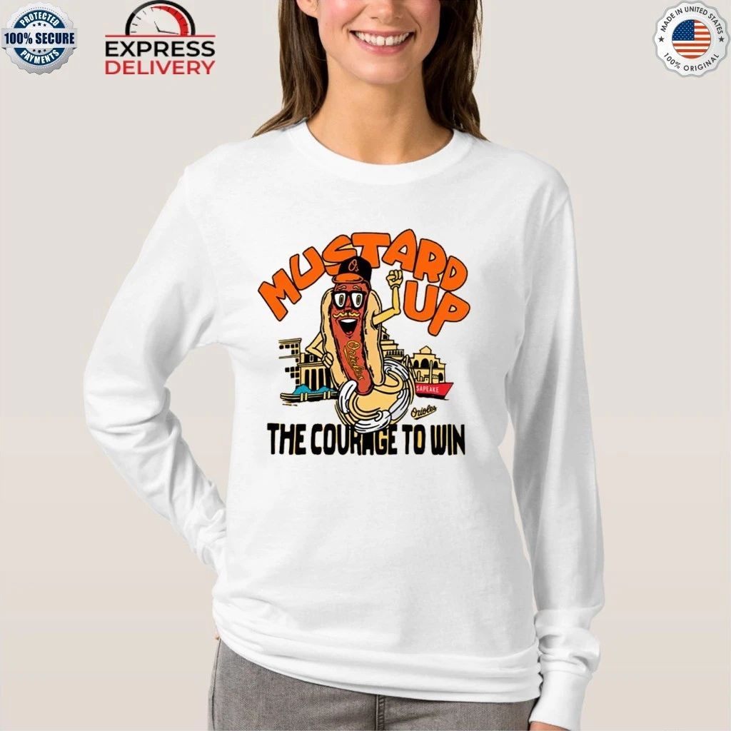 Mustard Up Orioles The Courage To Win Hot Dog Shirt