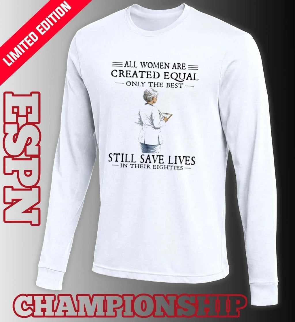 All Women Are Created Equal Only The Best Still Save Lives In Their Eighties Classic T-Shirt