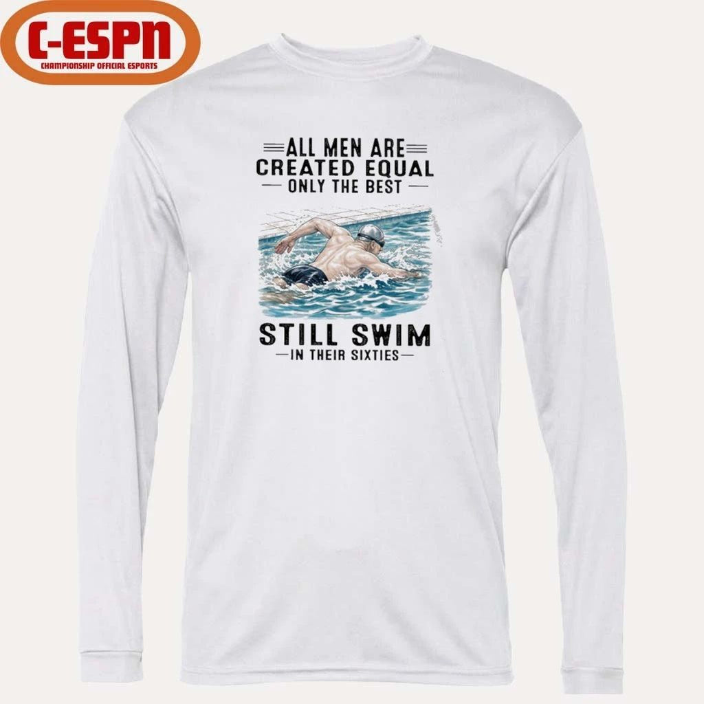 All Men Are Created Equal Only The Best Still Swim In Their Sixties Shirt