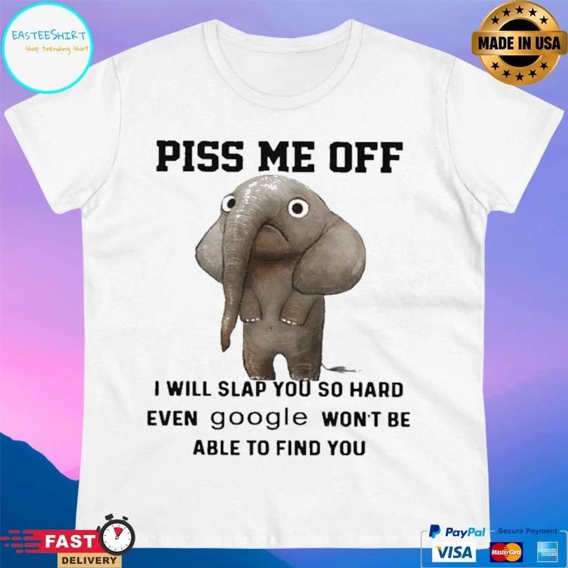 Elephants Piss Me Off I Will Slap You So Hard Even Google Won’t Be Able To Find You T-shirt