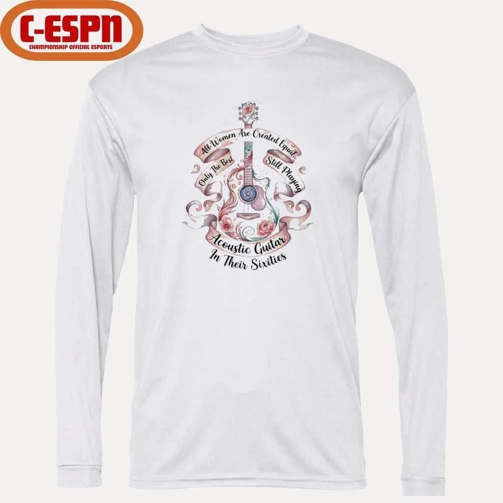 All Women Are Created Equal Only The Best Still Playing Acoustic Guitar Their Sixties Shirt