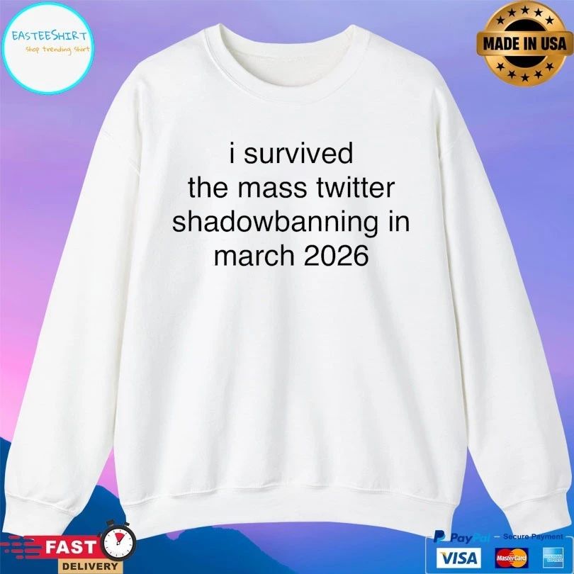 I Survived The Mass Twitter Shadowbanning In March 2026 T-shirts