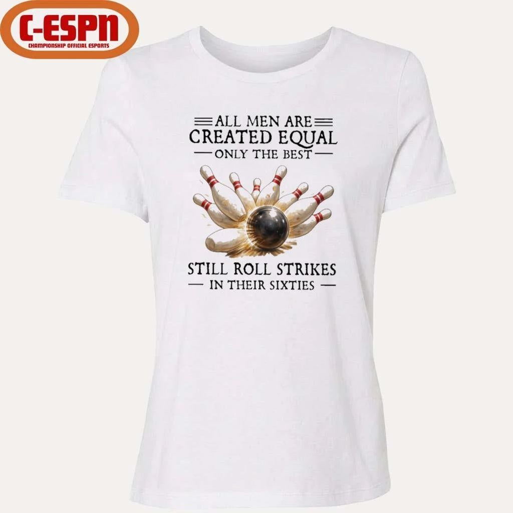 All Men Are Created Equal Only The Best Still Roll Strikes In Their Sixties Shirt