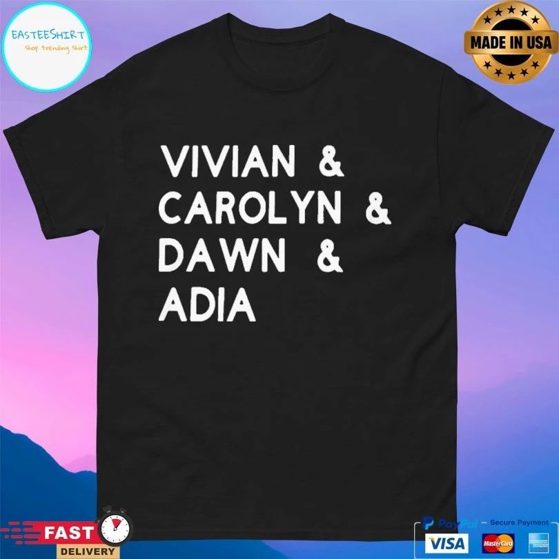 Vivian And Carolyn And Dawn And Adia T-shirt