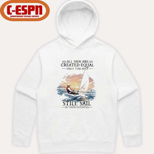 All Men Are Created Equal The Best Still Sail In Their Seventies Shirt