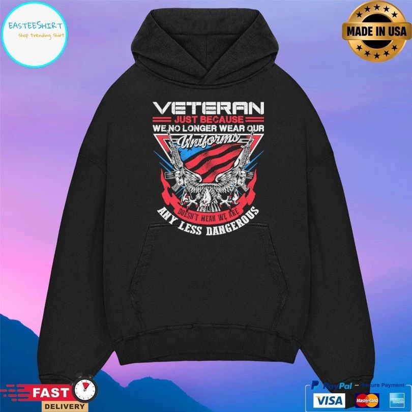 Veteran Just Because We No Longer Wear Our Uniforms Doesn’t Mean We Are Any Less Dangerous T-shirt