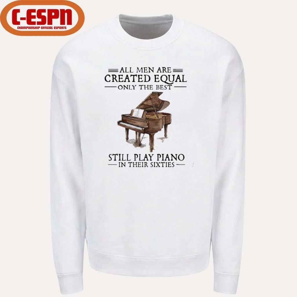All Men Are Created Equal Only The Best Still Play Piano In Their 60s T-Shirt