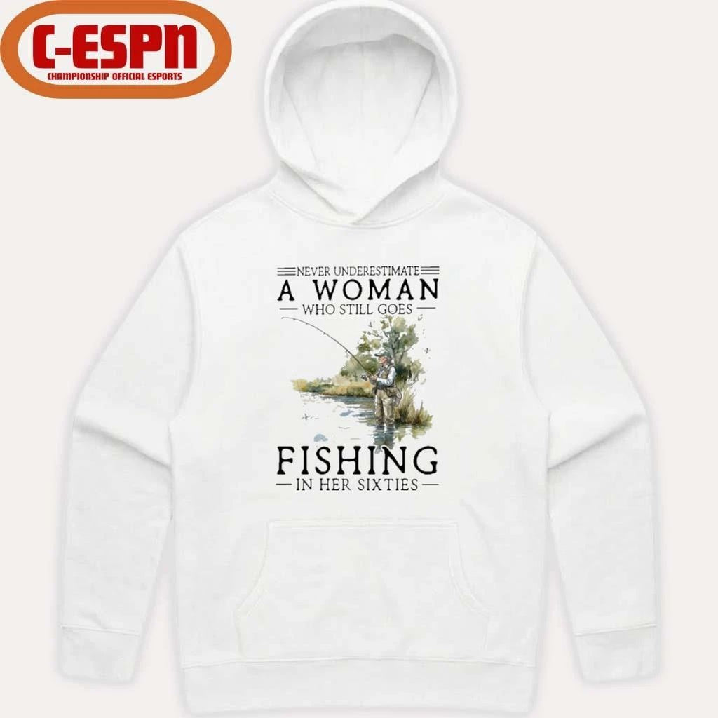 Never Underestimate A Woman Who Still Goes Fishing In Her Sixties Shirt