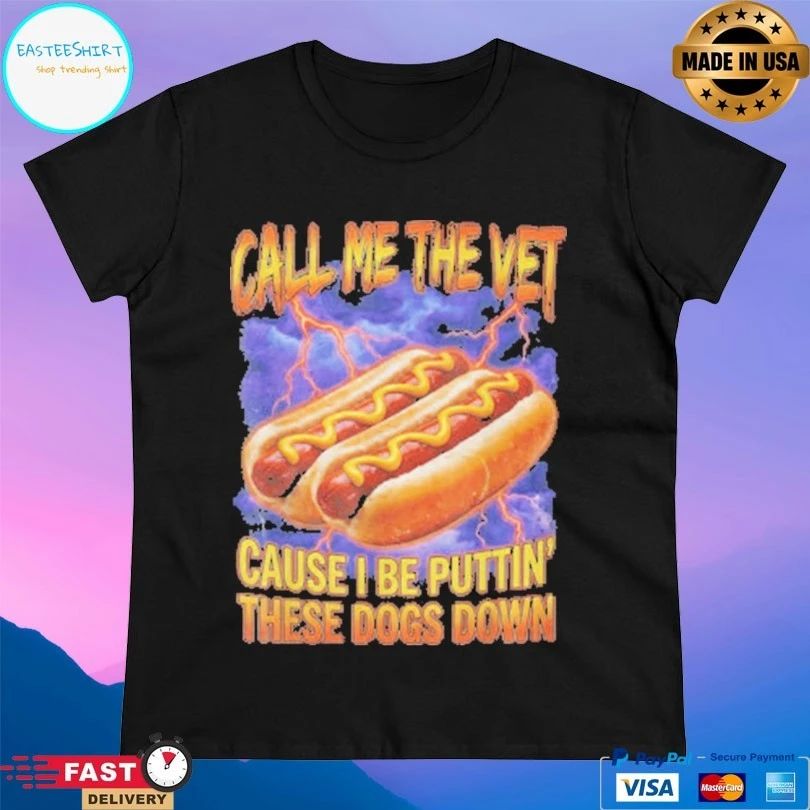 Call Me The Vet Hot Dog Cause I Be Puttin’ These Dogs Down T-shirt