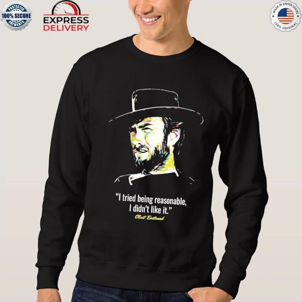 Clint Eastwood I Tried Being Reasonable I Didn’t Like It Shirt