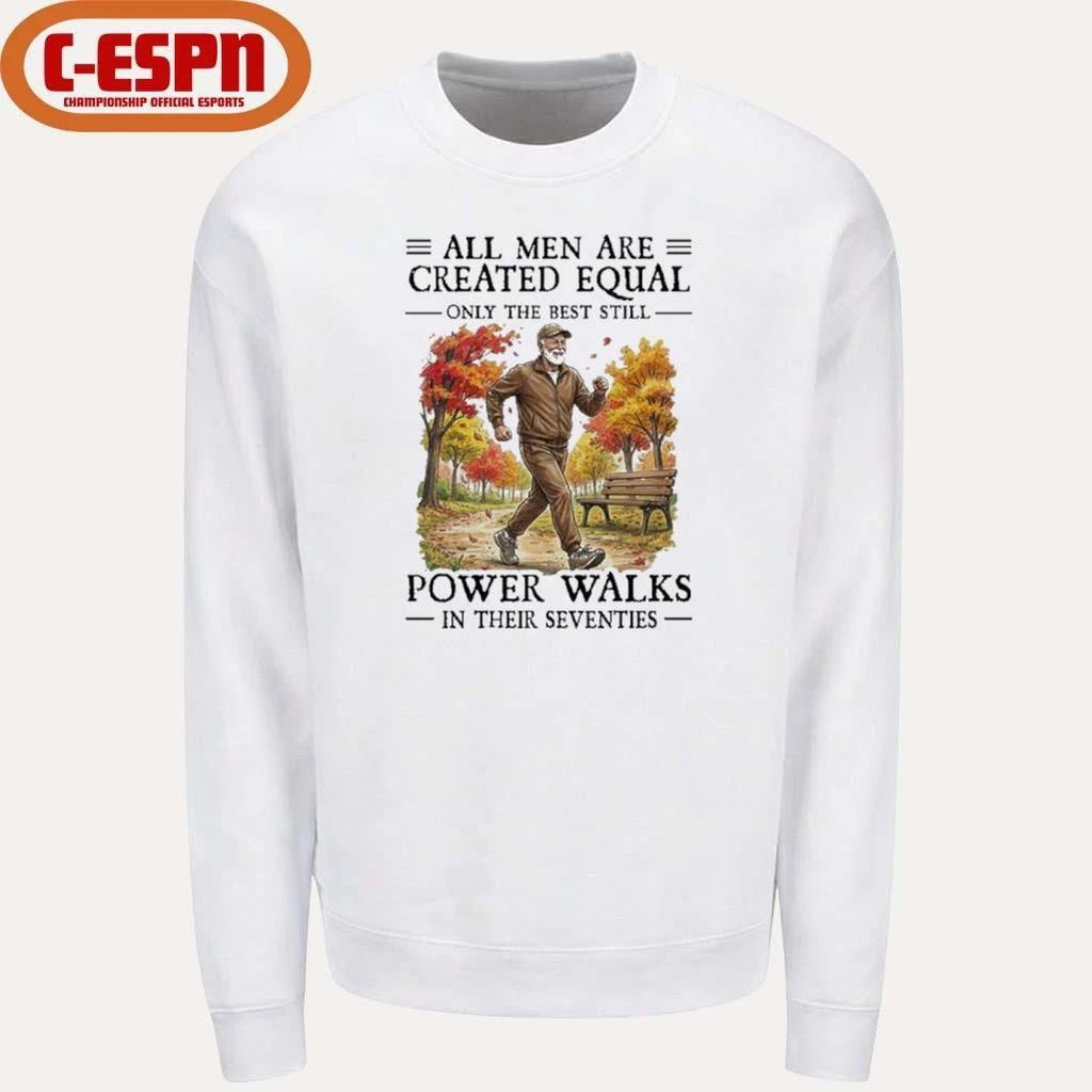 All Men Are Created Equal Only The Best Still Power Walks In Their Seventies Shirt
