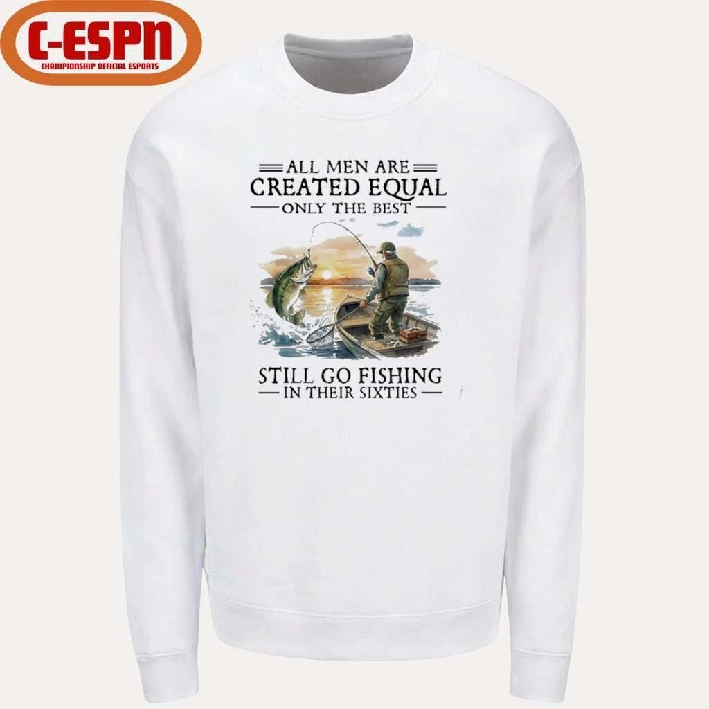 All Men Are Created Equal Only The Best Still Go Fishing In Their 60s T-Shirt