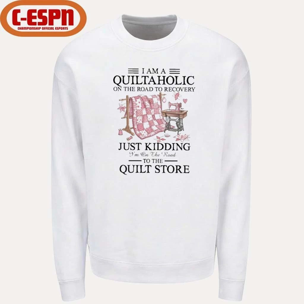 I Am A Quiltaholic On The Road To Recovery Just Kidding I’m On The Road To The Quilt Store Shirt