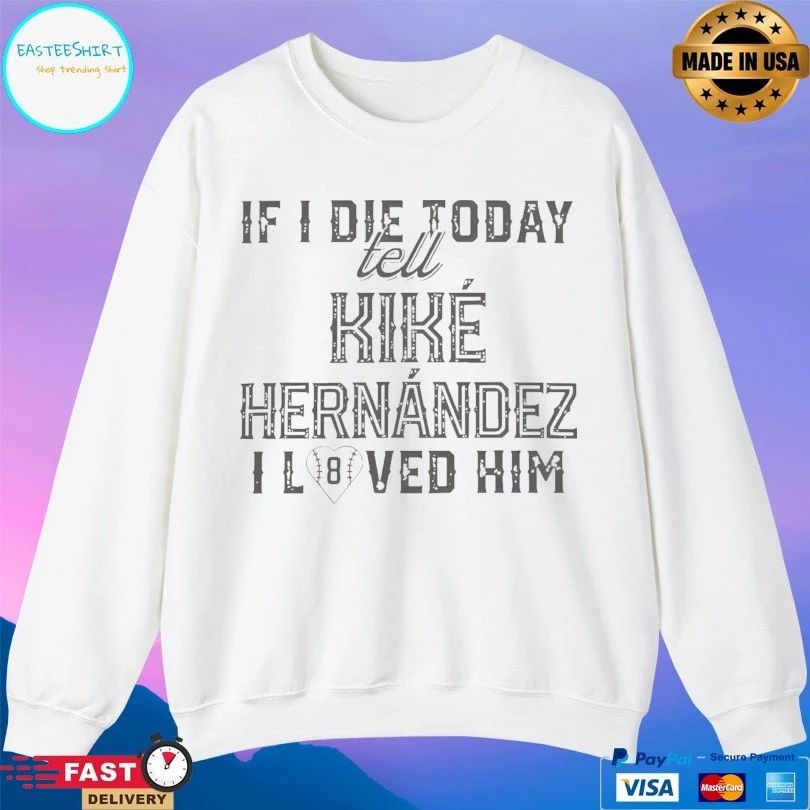 If I Die Today Tell Kike Hernandez I Loved Him T-shirts