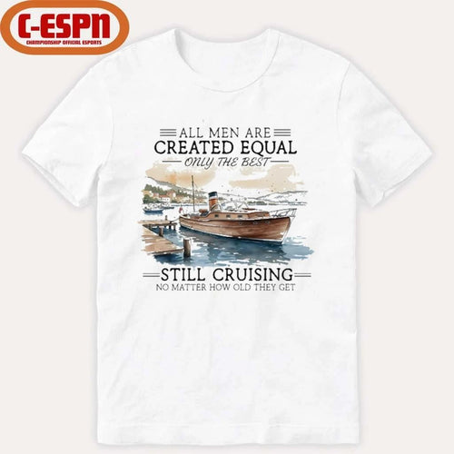 All Men Are Created Equal, Only The Best Still Cruising No Matter How Old They Get Shirt