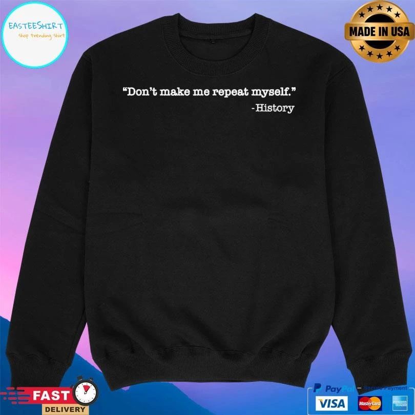 Don’t Make Me Repeat Myself History T-shirts