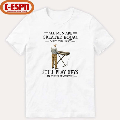 All Men Are Created Equal Only The Best Still Play Keys In Their Seventies Shirt
