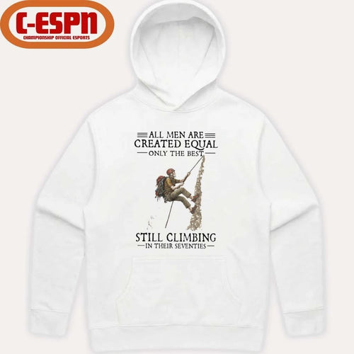 All Men Are Created Equal Only The Best Still Climbing In Their Seventies Shirt