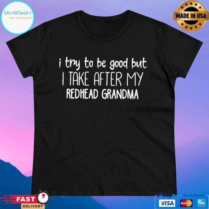I Try To Be Good But I Take After My Redhead Grandma T-shirt