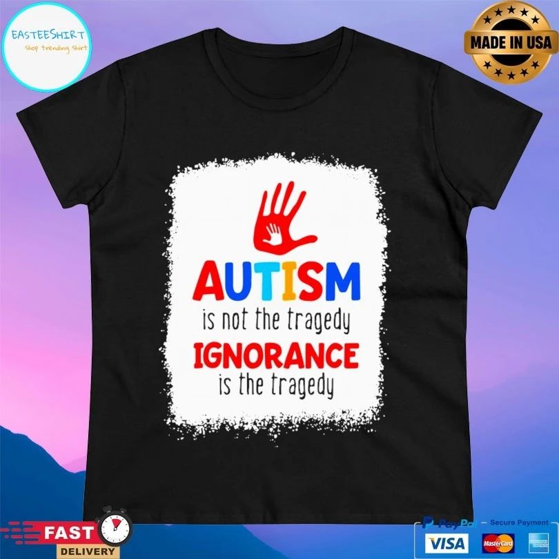 Autism Is Not The Tragedy Ignorance Is The Tragedy T-shirt