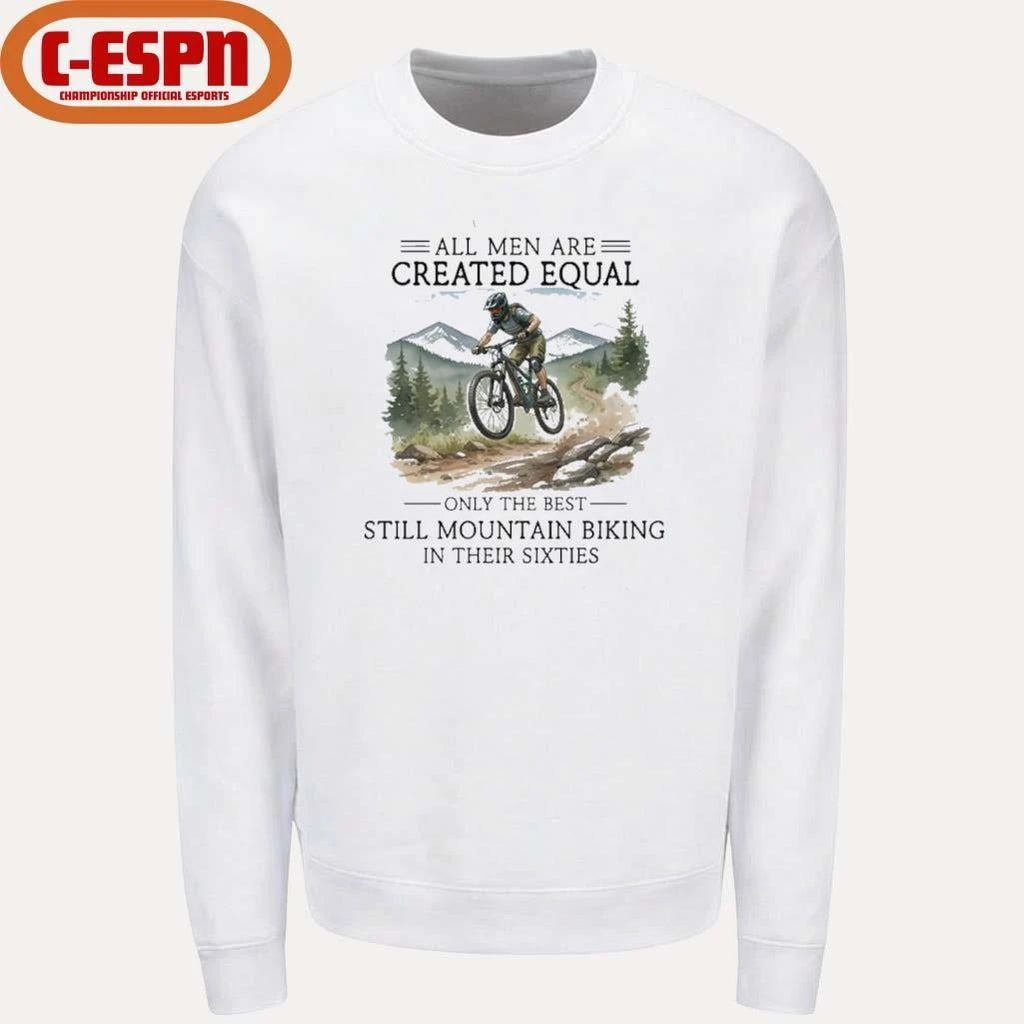 All Men Are Created Equal, Only The Best Still Mountain Biking In Their Sixties Shirt