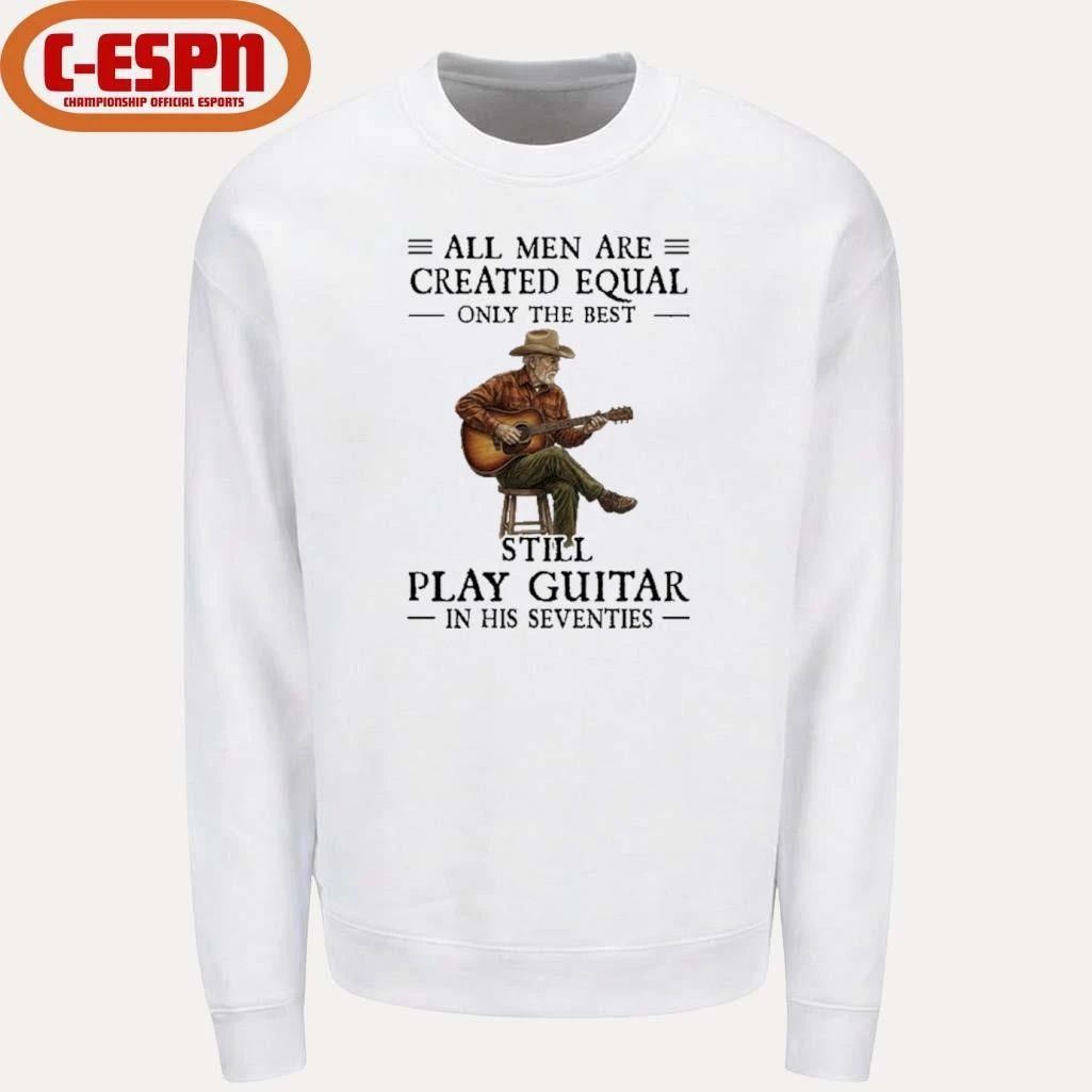 All Men Guitar All Men Are Created Equal Only The Best Still Play Guitar In Their Seventies 2026 Shirt