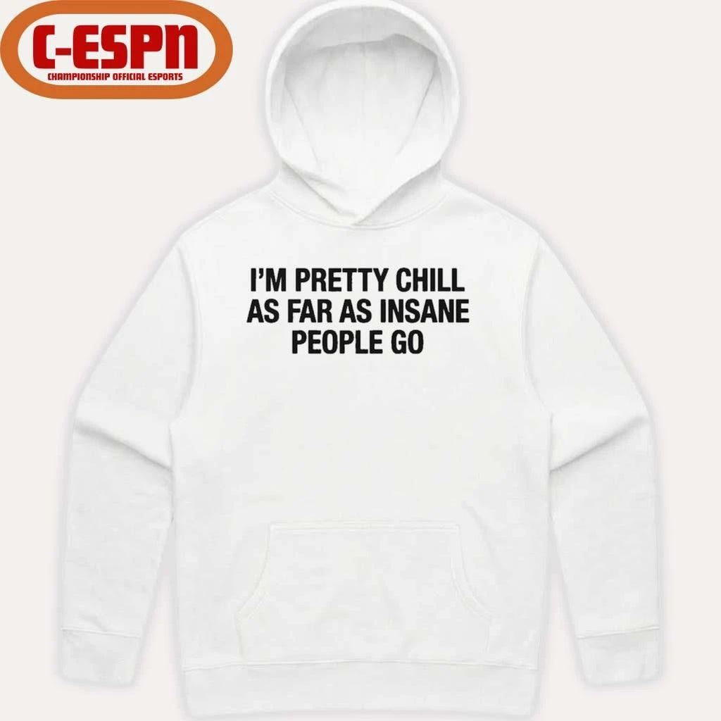 I’m Pretty Chill As Far As Insane People Go Shirt