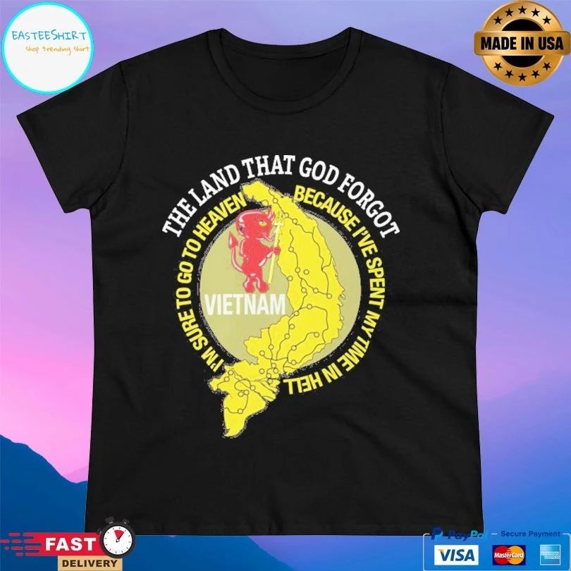 Devil Vietnam The Land That God Forgot I’m Sure To Go To Heaven Because I’ve Spent My Time Ni Hell T-shirt