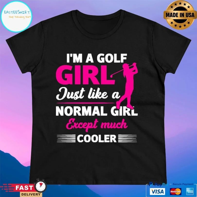 I’m A Golf Girl Just Like A Normal Girl Except Much Cooler T-shirt