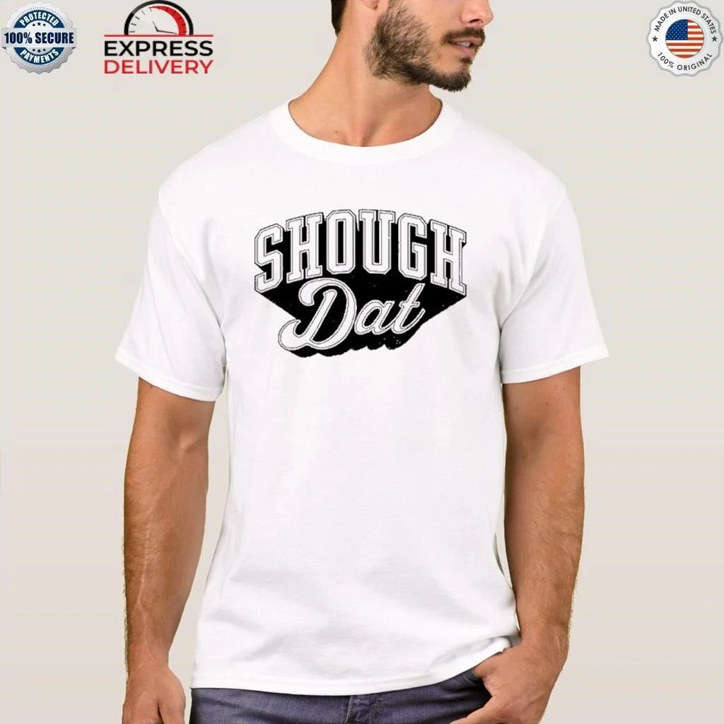 Dirty Coast Shough Dat Shirt