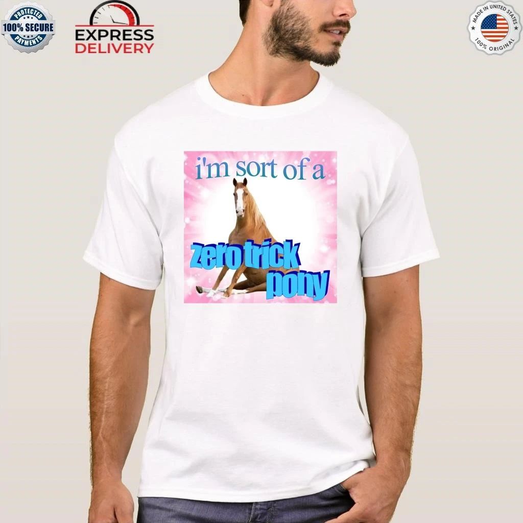 I’m Sort Of A Zero Trick Pony Shirt