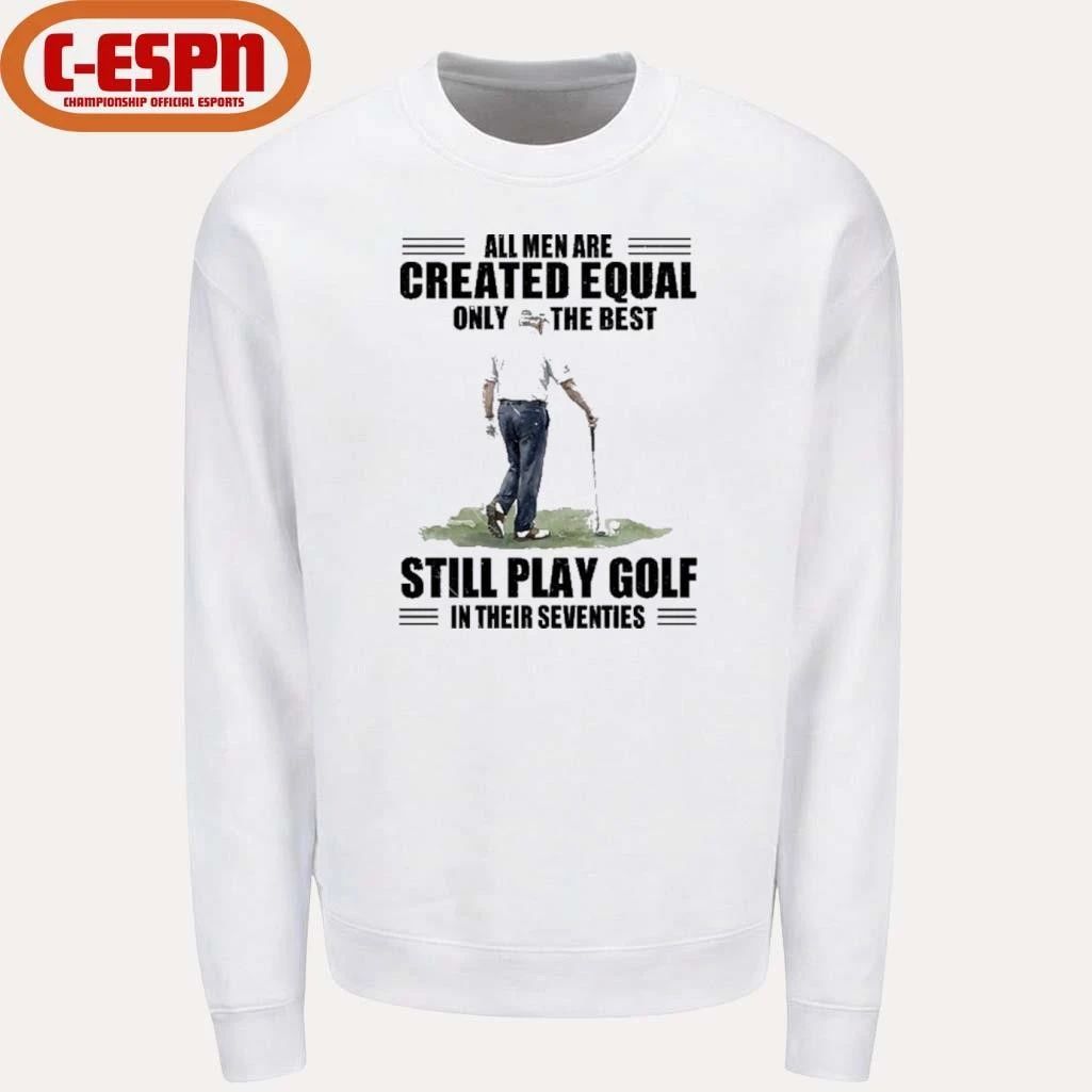 Vintage Golf All Men Are Created Equal Only The Best Still Play Golf In Their Seventies Shirt
