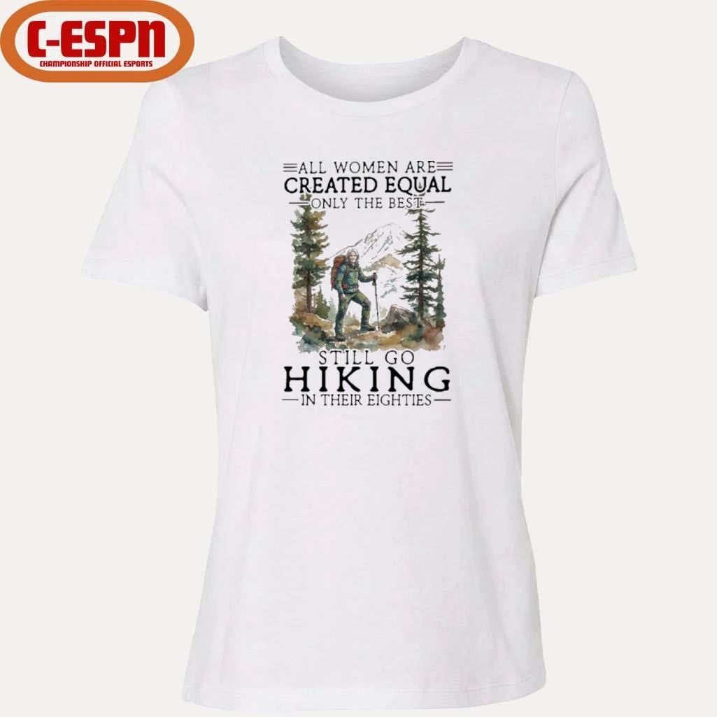 Vintage All Women Are Created Equal Only The Best Still Go Hiking In Their 80s Shirt
