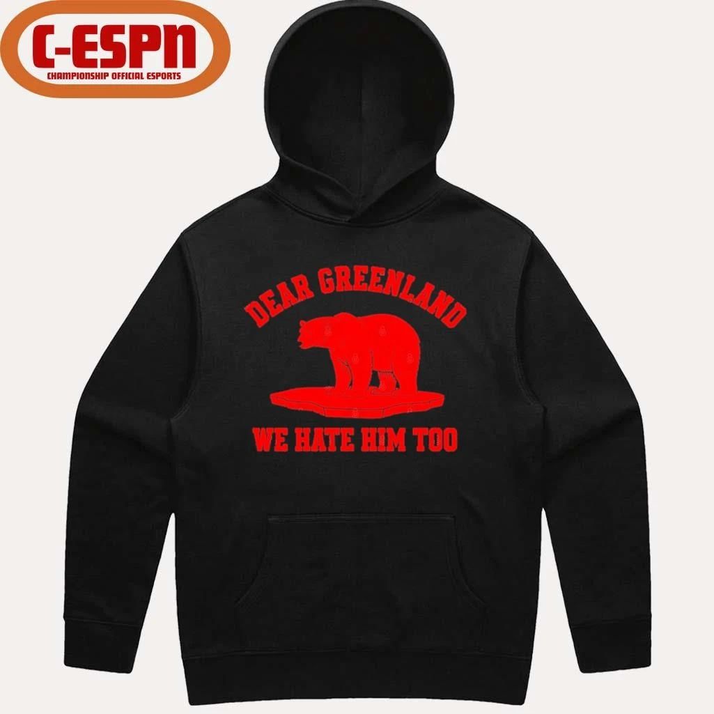 Dear Greenland We Hate Him Too T-Shirt