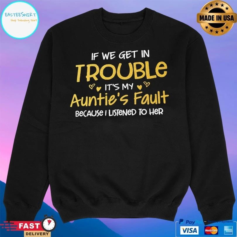 If We Get In Trouble It’s My Auntie’s Fault Because I Listened To Her T-shirt