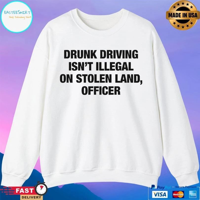 Drunk Driving Isn’t Illegal On Stolen Land Officer T-shirts