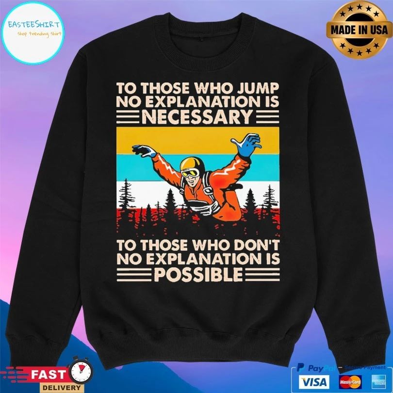 Skydiving To Those Who Jump No Explanation Is Necessary To Those Who Don’t No Explanation Is Possible T-shirt