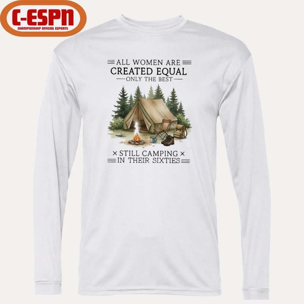 All Women Are Created Equal Only The Best Still Camping In Their Sixties shirt