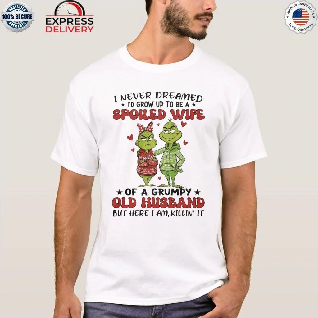 Grinch I Never Dreamed I’d Grow Up To Be A Spoiled Wife Shirt