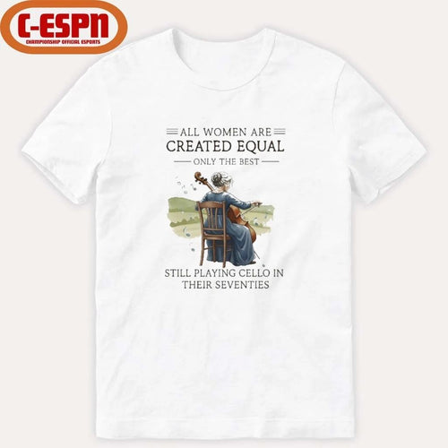 All Women Are Created Equal Only The Best Still Playing Cello In Their Seventies shirt