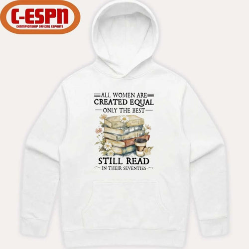 All Women Are Created Equal Only The Best Still Read In Their Seventies Shirt