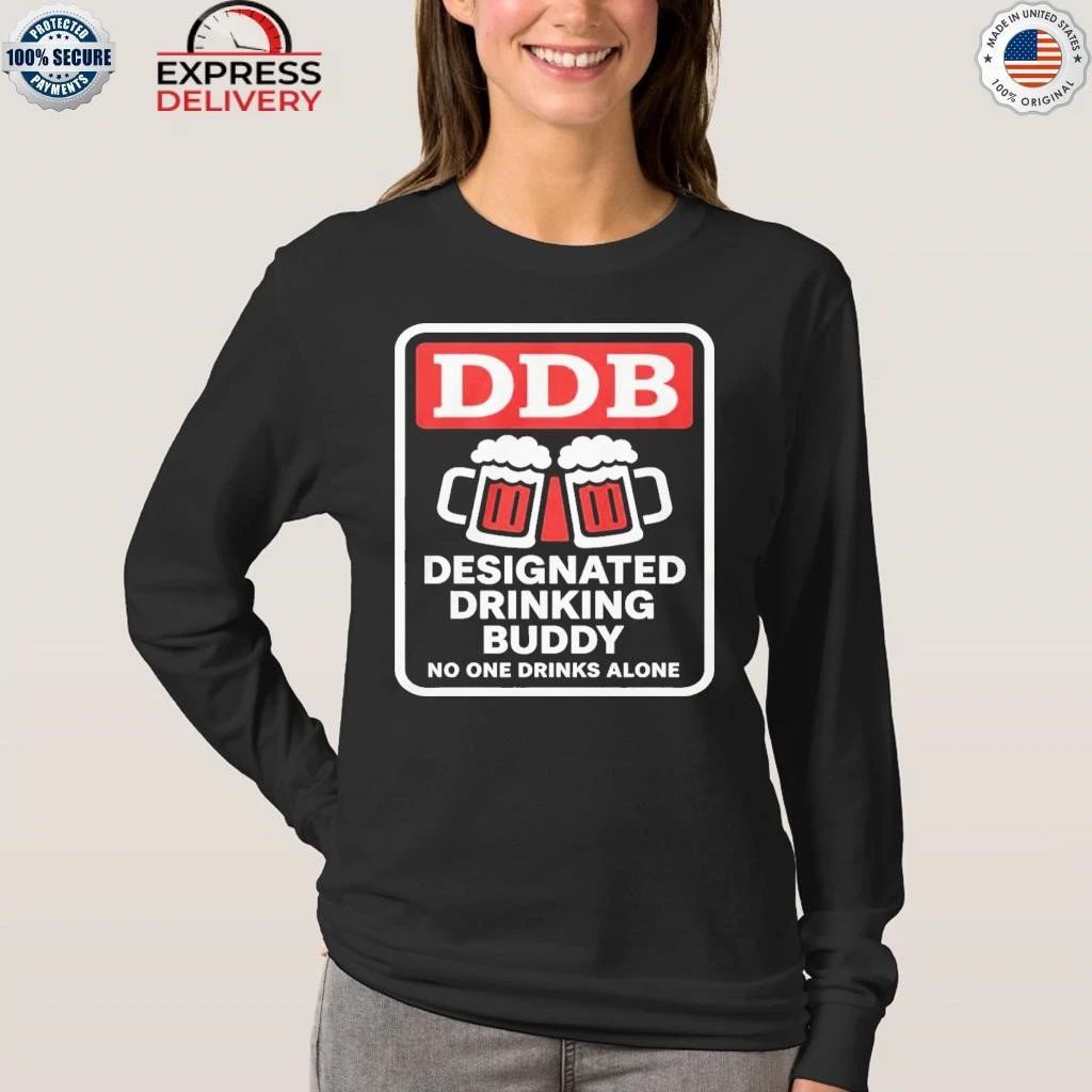 Designated Drinking Buddy No One Drinks Alone Ddb Shirt