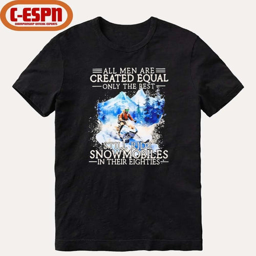 All Men Are Created Equal Only The Best Still Ride Snowmobiles In Their Eighties Shirt