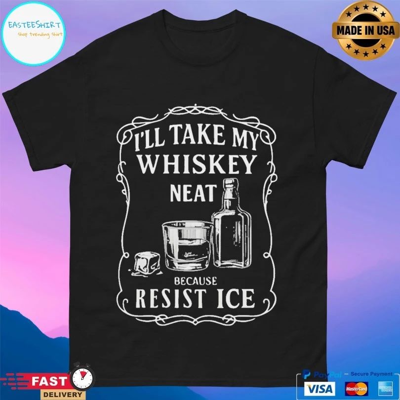 I’ll Take My Whisky Neat Because Fuck Ice Bold Statement Drinking T-shirt
