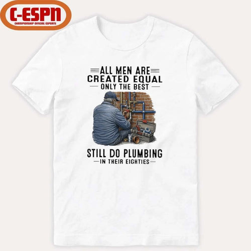 All Men Are Created Equal Only The Best Still Do Plumbing In Their Eighties Classic T-Shirt