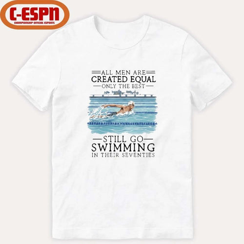All Men Are Created Equal Only The Best Still Go Swimming In Their Seventies Shirt