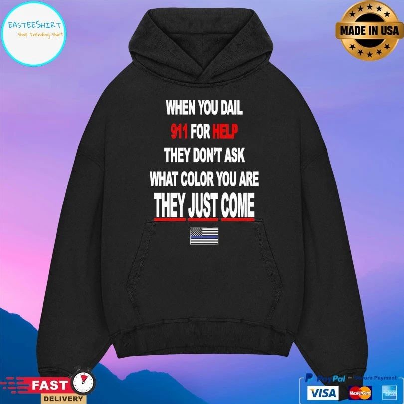 When You Dail 911 For Help They Don’t Ask What Color You Are They Just Come T-shirt
