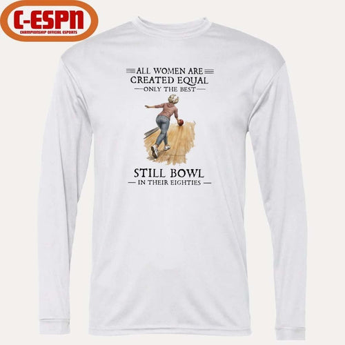 All Women Are Created Equal Only The Best Still Bowl In Their Eighties Shirt